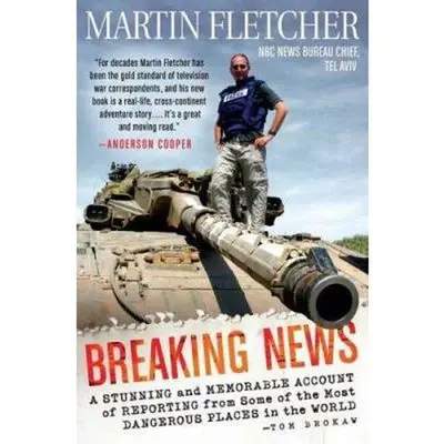 USED-Breaking News: A Stunning and Memorable Account of Reporting from Some of the Most Dangerous Places in the World by Martin Fletcher (Hardcover)