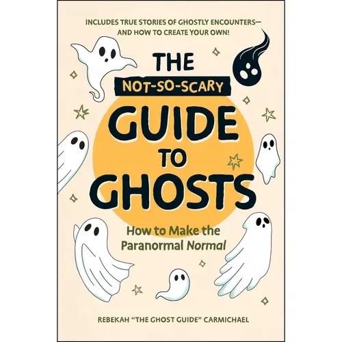 Not-So-Scary Guide to Ghosts: How to Make the Paranormal Normal, Book, Hardcover Edition